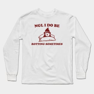 I Do Be Rotting Sometimes - Unisex Long Sleeve T-Shirt